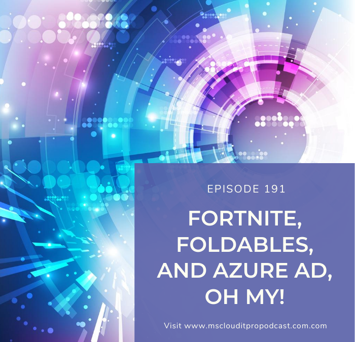 Episode 191 – Fortnite, Foldables, and Azure AD, Oh My!