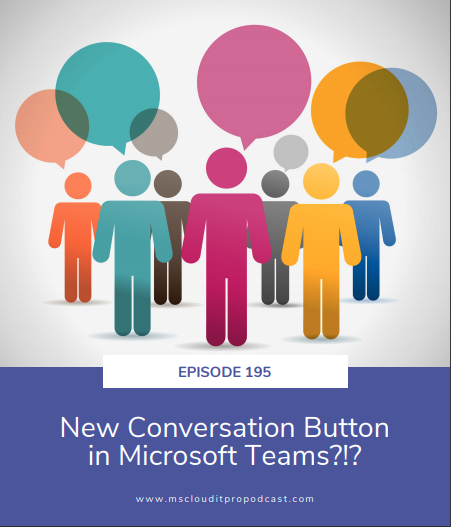 Episode 195 – New Conversation Button in Microsoft Teams?!?