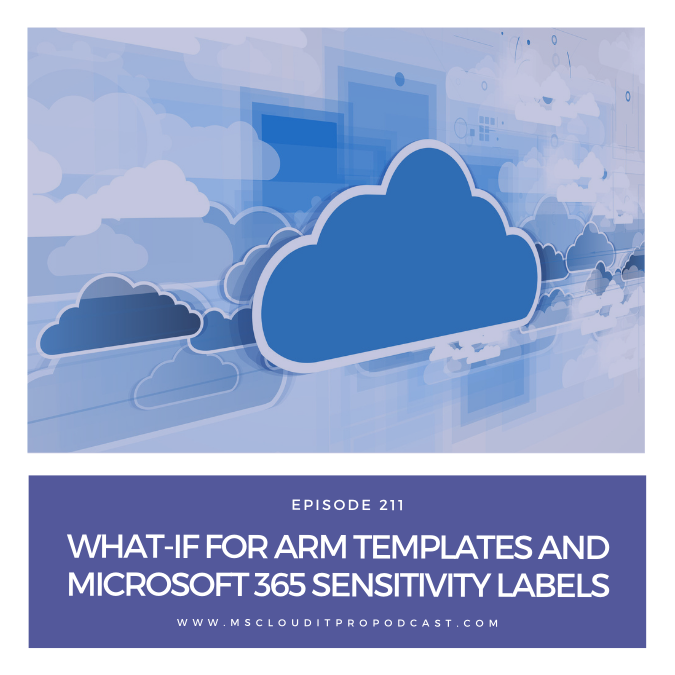 Episode 211 – What-If for ARM Templates and Microsoft 365 Sensitivity Labels