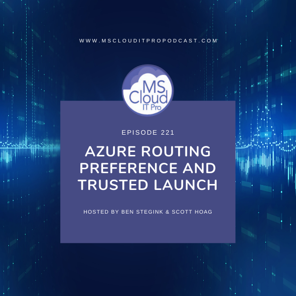 Episode 221 – Azure Routing Preference and Trusted launch