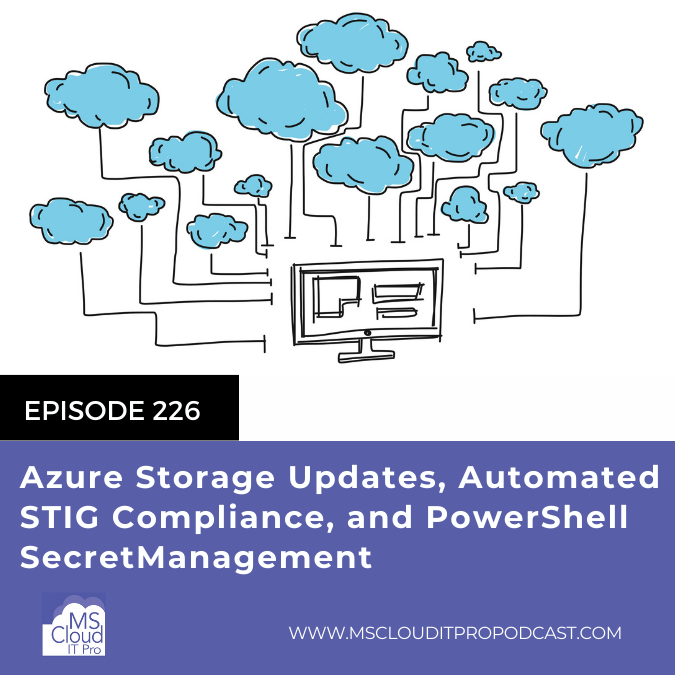Episode 226 - Azure Storage Updates, Automated STIG Compliance, and PowerShell SecretManagement