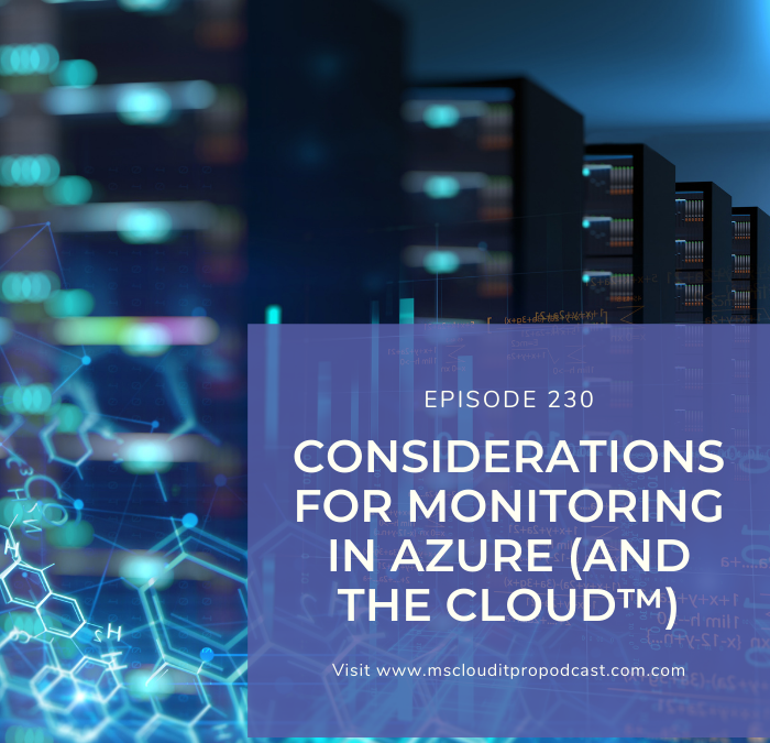 Episode 230 – Considerations for Monitoring in Azure (and The Cloud™️)
