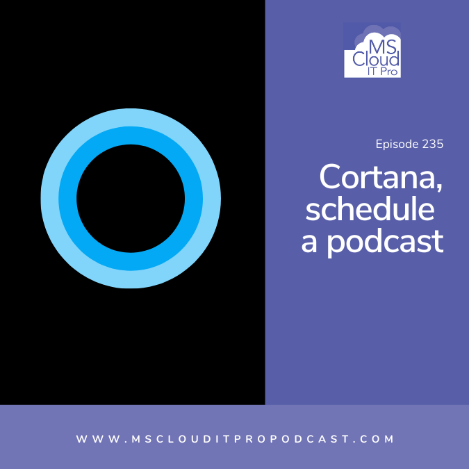Episode 235 – Cortana, schedule a podcast