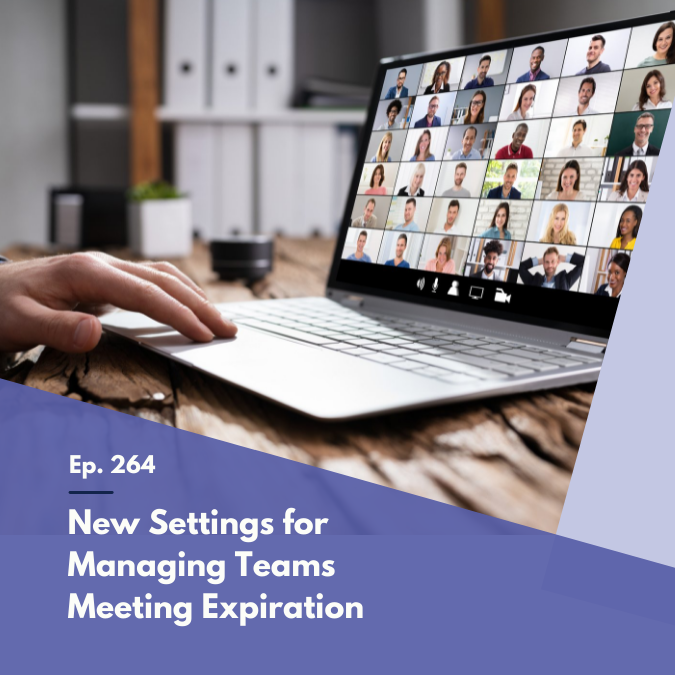 Episode 264 – New Settings for Managing Teams Meeting Expiration
