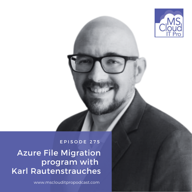 Episode 275 – Azure File Migration program with Karl Rautenstrauch