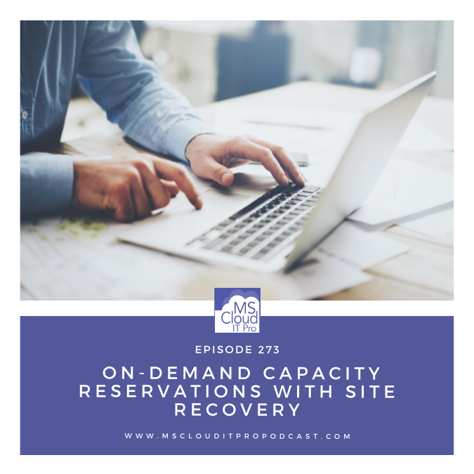 Episode 273 – On-demand capacity reservations with Site Recovery