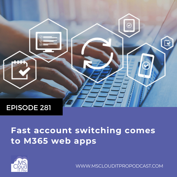 Episode 281-Fast account switching comes to M365 web apps