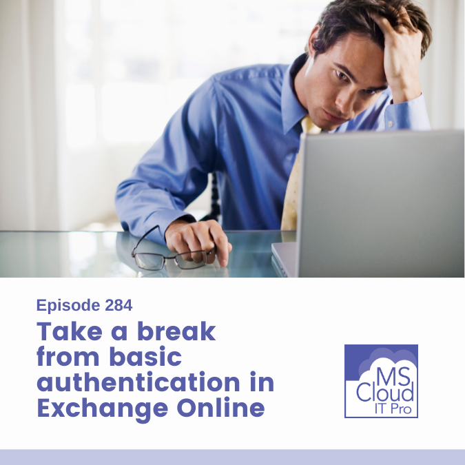 Episode 284 – Take a break from basic authentication in Exchange Online