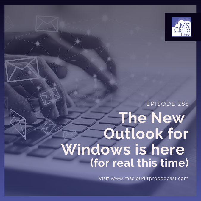 Episode 285 - The new Outlook for Windows is here (for real this time)