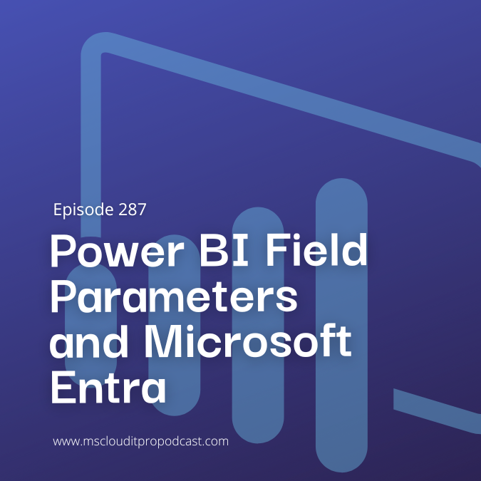 Episode 287 – Power BI Field Parameters and Microsoft Entra