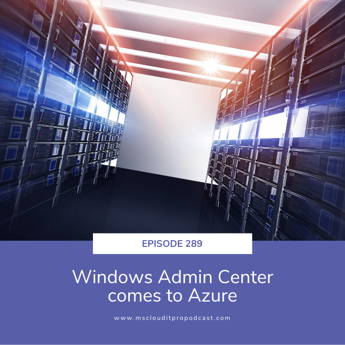 Episode 289 – Windows Admin Center comes to Azure
