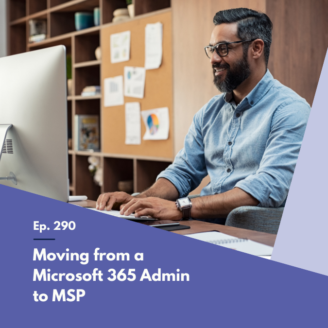 Episode 290 - Moving from a Microsoft 365 Admin to MSP