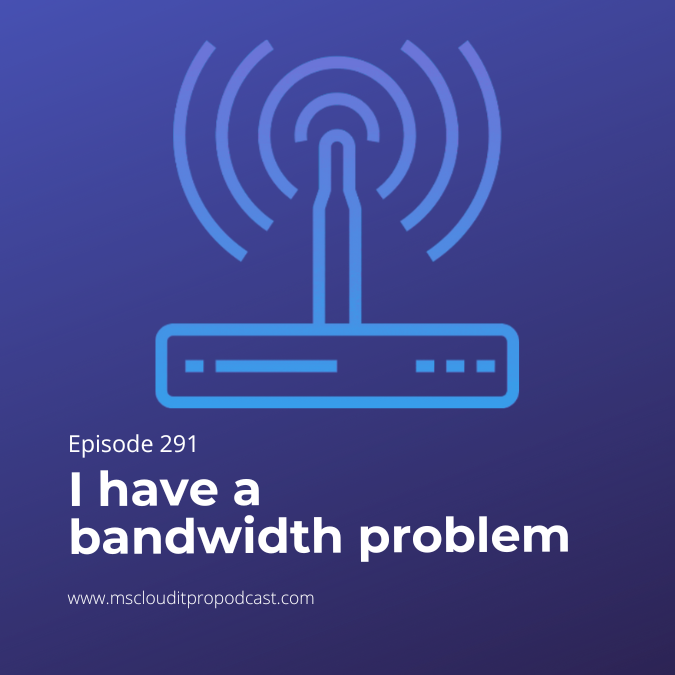 Episode 291 – I have a bandwidth problem