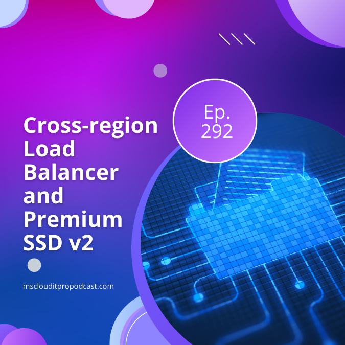 Episode 292 - Cross-region Load Balancer and Premium SSD v2
