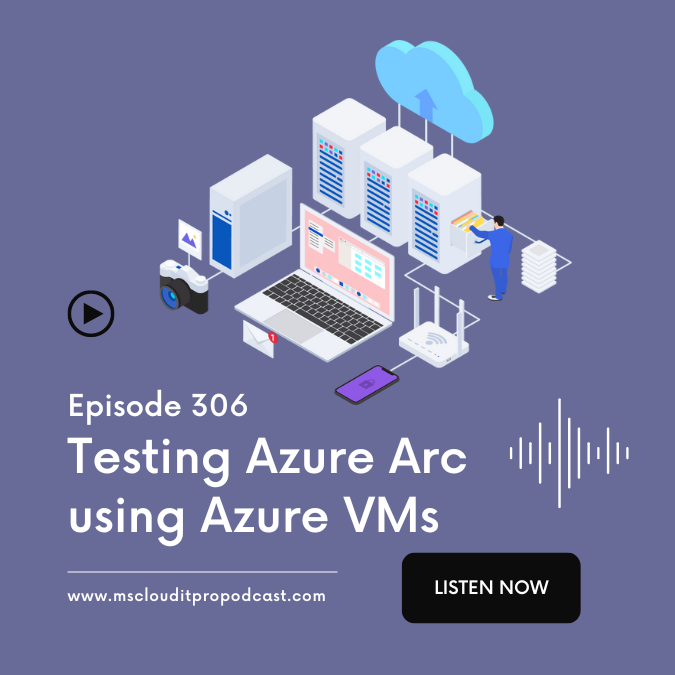 Episode 306 – Testing Azure Arc using Azure VMs