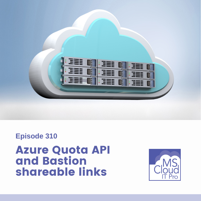 Episode 310 – Azure Quota API and Bastion shareable links