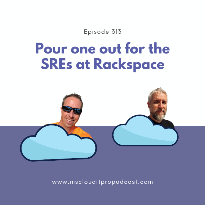 Episode 313 - Pour one out for the SREs at Rackspace