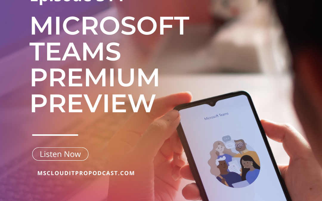 Episode 314 - Microsoft Teams Premium Preview