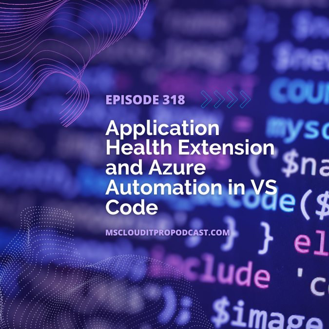 Episode 318 - Application Health Extension and Azure Automation in VS Code