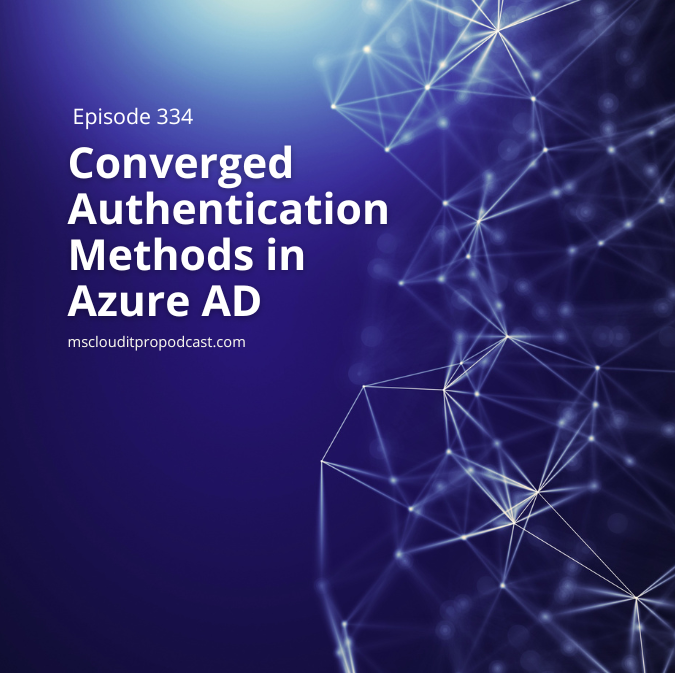 Episode 334 - Converged Authentication Methods in Azure AD