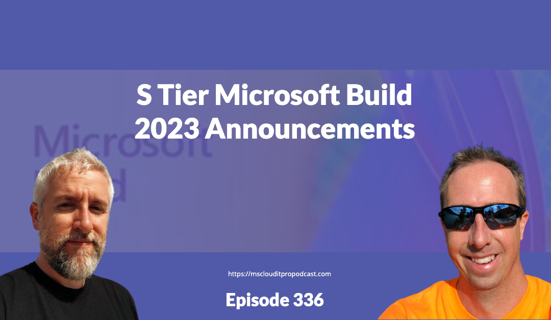 Episode 336 – S Tier Microsoft Build 2023 Announcements