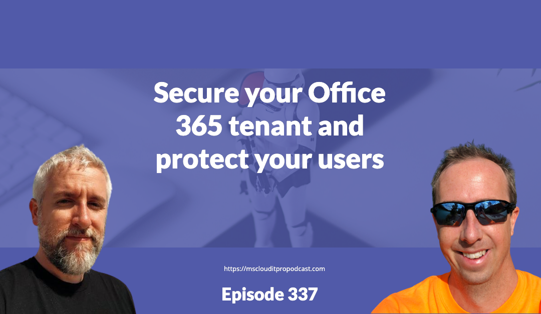 Episode 337 – Secure your Office 365 tenant and protect your users