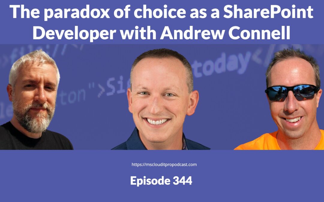 Episode Title - The paradox of choice as a SharePoint Developer with Andrew Connell. Below that is headshots of Scott, Andrew Connell, and Ben. Along the bottom if the episode number - 344 - and the URL of the webiste - https://msclouditpropodcastcom