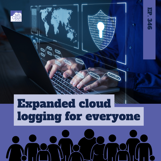 Episode 346 – Expanded cloud logging for everyone