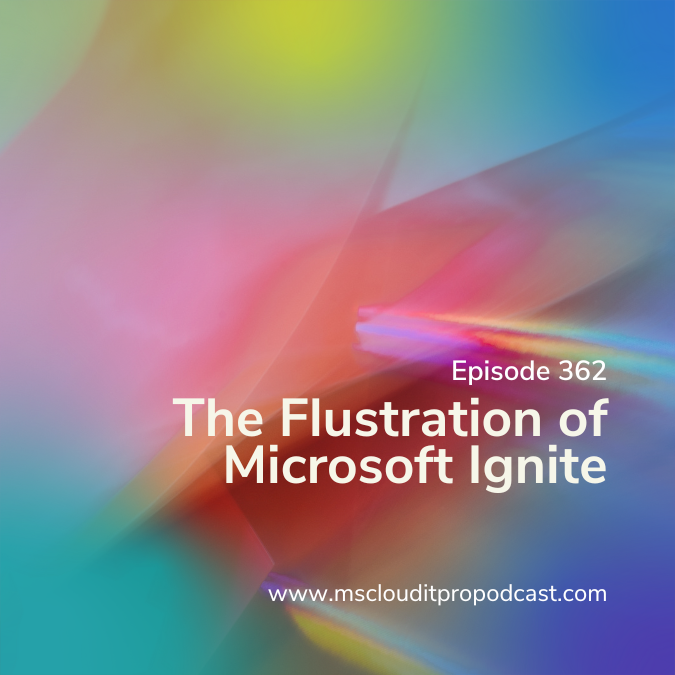 Episode 362 – The Flustration of Microsoft Ignite