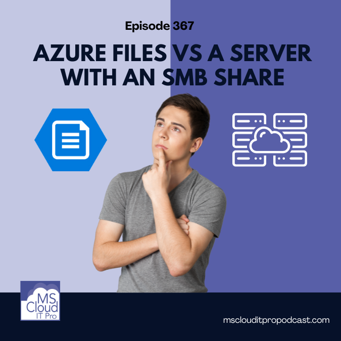 Episode 367 – Azure Files vs a Server with an SMB Share