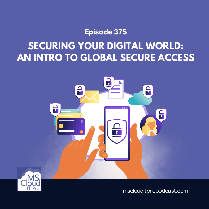Episode 375 – Securing Your Digital World: An Intro to Global Secure Access