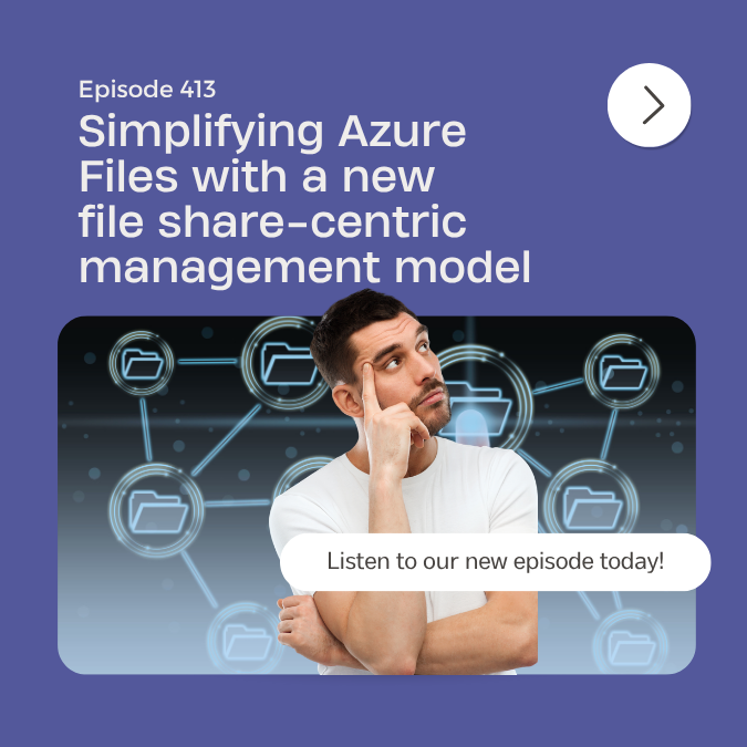 Episode 413 – Simplifying Azure Files with a new file share-centric management model Episode 413 – Simplifying Azure Files with a new file share-centric management model